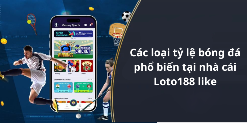 Các loại tỷ lệ bóng đá phổ biến tại nhà cái Loto188 like
