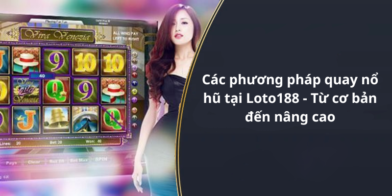 Các phương pháp quay nổ hũ tại Loto188 - Từ cơ bản đến nâng cao