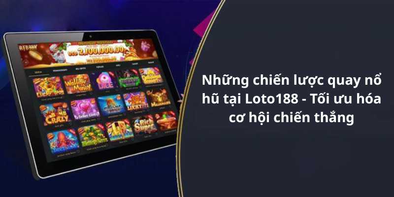Những chiến lược quay nổ hũ tại Loto188 - Tối ưu hóa cơ hội chiến thắng