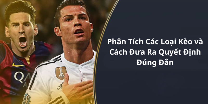 Phân Tích Các Loại Kèo và Cách Đưa Ra Quyết Định Đúng Đắn
