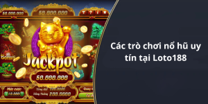 Các trò chơi nổ hũ uy tín tại Loto188