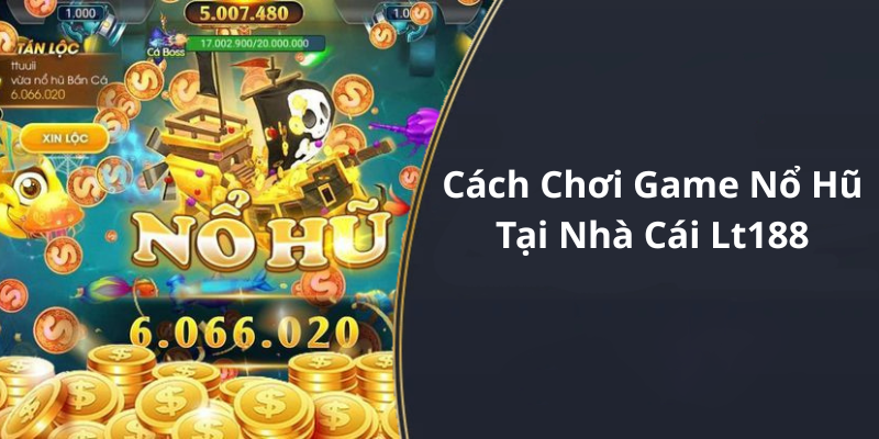 Cách Chơi Game Nổ Hũ Tại Nhà Cái Lt188