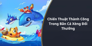 Chiến Thuật Thành Công Trong Bắn Cá Xèng Đổi Thưởng