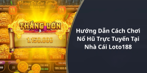 Hướng Dẫn Cách Chơi Nổ Hũ Trực Tuyến Tại Nhà Cái Loto188