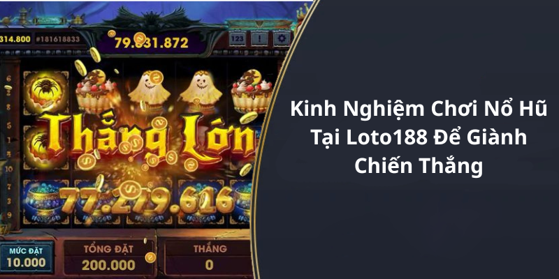 Kinh Nghiệm Chơi Nổ Hũ Tại Loto188 Để Giành Chiến Thắng
