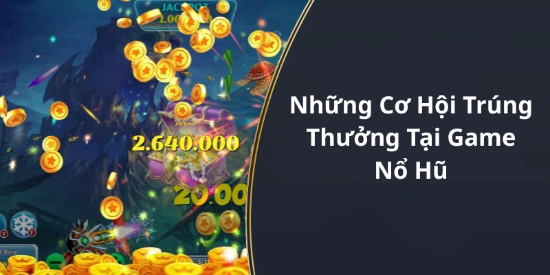 Những Cơ Hội Trúng Thưởng Tại Game Nổ Hũ