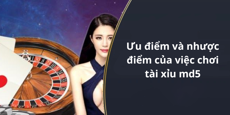 Ưu điểm và nhược điểm của việc chơi tài xỉu md5